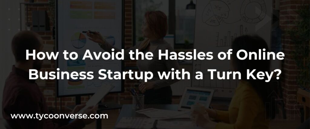 How to Avoid the Hassles of Online Business with a Turn Key?
