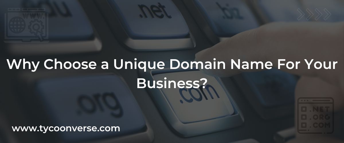 Why Choose a Unique Domain Name For Your Business?