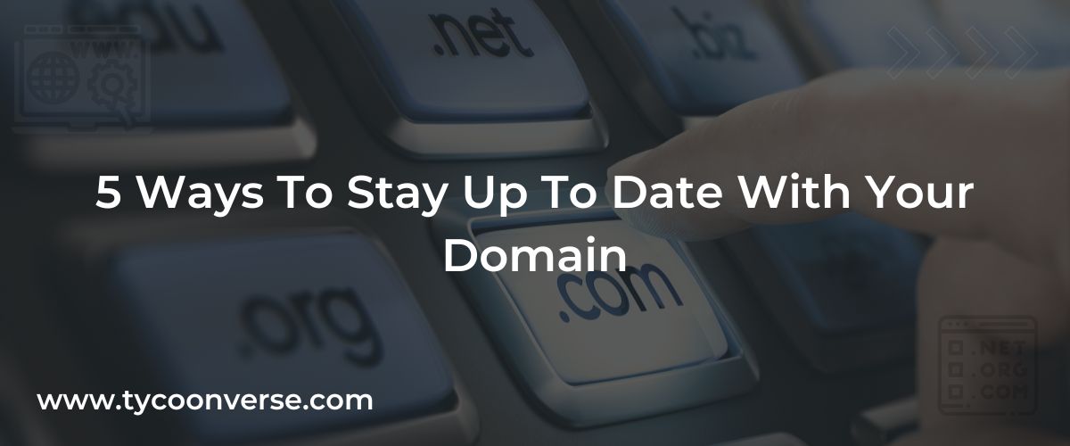 5 Ways To Stay Up To Date With Your Domain