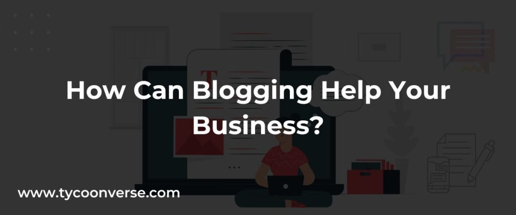 How Can Blogging Help Your Business?