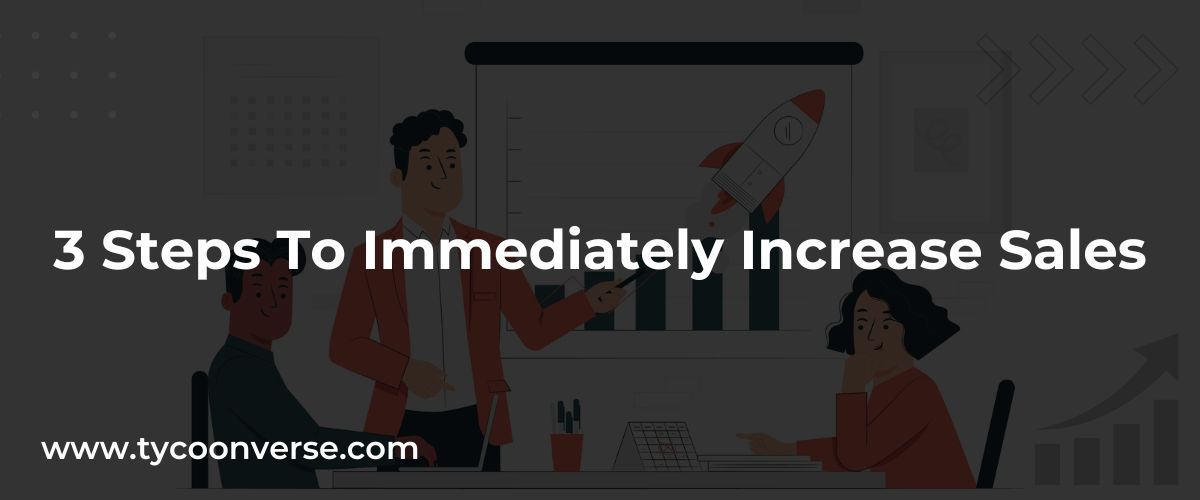 3 Steps To Immediately Increase Sales